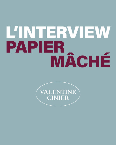 Interview Papier Mâché de Valentine CInier